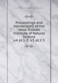 Proceedings and transactions of the Nova Scotian Institute of Natural Science. v.4 pt.1-3 v.5 pt.2 5