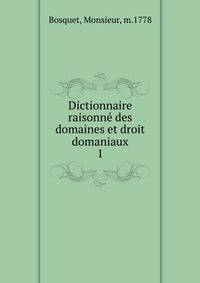 Dictionnaire raisonn des domaines et droit domaniaux. 1