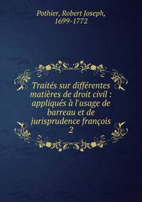 Trait?s sur diff?rentes mati?res de droit civil : appliqu?s ? l'usage de barreau et de jurisprudence fran?ois