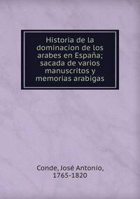 Historia de la dominacion de los arabes en Espa?a; sacada de varios manuscritos y memorias arabigas