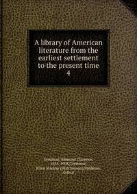 A library of American literature from the earliest settlement to the present time. 4
