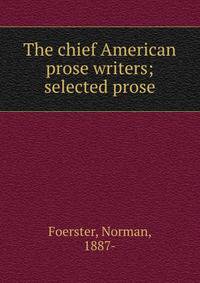 The chief American prose writers; selected prose