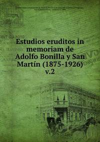 Estudios eruditos in memoriam de Adolfo Bonilla y San Martn (1875-1926). v.2