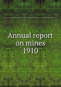 Annual report on mines. 1910