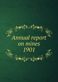 Annual report on mines. 1901