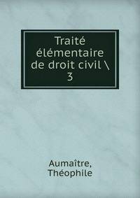 Trait lmentaire de droit civil . 3