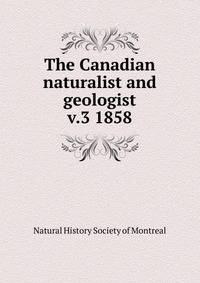 The Canadian naturalist and geologist. v.3 1858