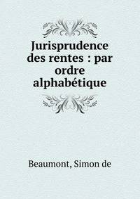 Jurisprudence des rentes : par ordre alphab?tique