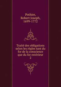 Traite des obligations selon les regles tant du for de la conscience que du for exterieur