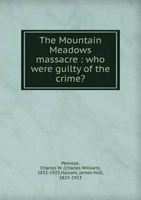 The Mountain Meadows massacre : who were guilty of the crime?