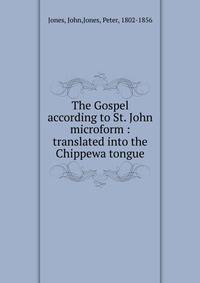 The Gospel according to St. John microform : translated into the Chippewa tongue