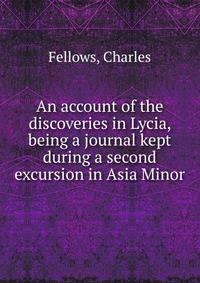 An account of the discoveries in Lycia, being a journal kept during a second excursion in Asia Minor