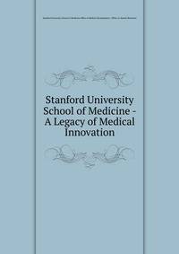 Stanford University School of Medicine - A Legacy of Medical Innovation