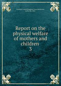 Report on the physical welfare of mothers and children . 3