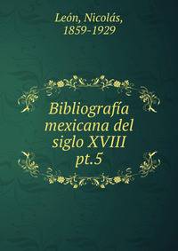 Bibliografa mexicana del siglo XVIII. pt.5
