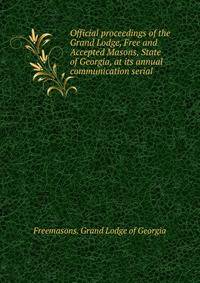 Official proceedings of the Grand Lodge, Free and Accepted Masons, State of Georgia, at its annual communication serial