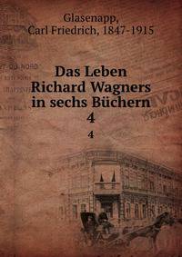 Das Leben Richard Wagners in sechs Bchern. 4