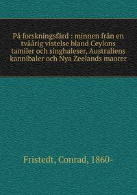 P? forskningsf?rd : minnen fr?n en tv??rig vistelse bland Ceylons tamiler och singhaleser, Australiens kannibaler och Nya Zeelands maorer