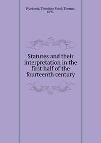 Statutes and their interpretation in the first half of the fourteenth century