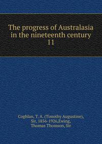 The progress of Australasia in the nineteenth century. 11