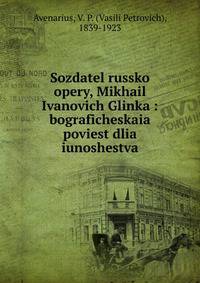 Sozdatel russko opery, Mikhail Ivanovich Glinka : bograficheskaia poviest dlia iunoshestva