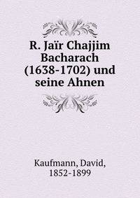 R. Jair Chajjim Bacharach (1638-1702) und seine Ahnen