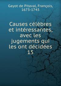 Causes celebres et interessantes, avec les jugements qui les ont decidees