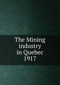 The Mining industry in Quebec. 1917