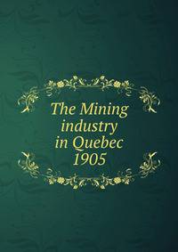 The Mining industry in Quebec for the year 1905
