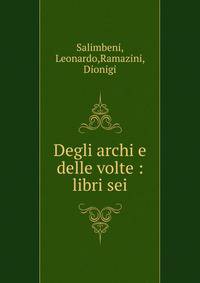 Degli archi e delle volte : libri sei