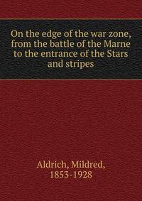 On the edge of the war zone, from the battle of the Marne to the entrance of the Stars and stripes