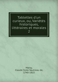 Tablettes d'un curieux, ou, Vari?t?s historiques, litt?raires et morales