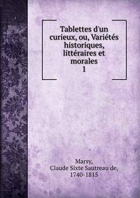 Tablettes d'un curieux, ou, Vari?t?s historiques, litt?raires et morales