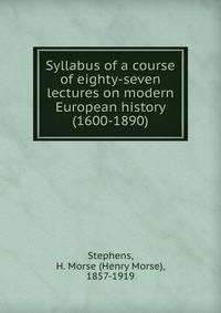 Syllabus of a course of eighty-seven lectures on modern European history (1600-1890)