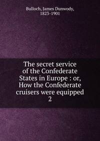 The secret service of the Confederate States in Europe : or, How the Confederate cruisers were equipped. 2