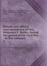 Private and official correspondence of Gen. Benjamin F. Butler, during the period of the Civil War : in five volumes. 2