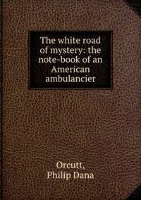 The white road of mystery: the note-book of an American ambulancier