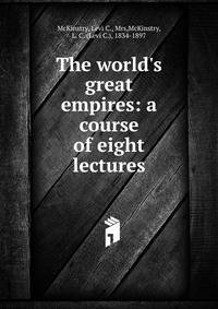 The world's great empires: a course of eight lectures