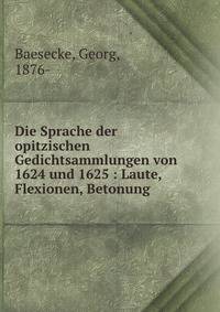 Die Sprache der opitzischen Gedichtsammlungen von 1624 und 1625 : Laute, Flexionen, Betonung