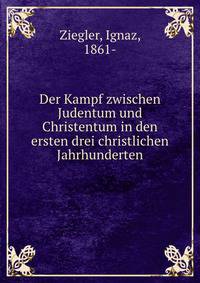 Der Kampf zwischen Judentum und Christentum. in den ersten drei christlichen Jahrhunderten