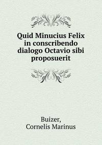 Quid Minucius Felix in conscribendo dialogo Octavio sibi proposuerit