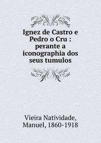Ignez de Castro e Pedro o Cru : perante a iconographia dos seus tumulos