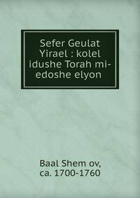 Sefer Geulat Yirael : kolel idushe Torah mi-edoshe elyon .