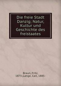 Die freie Stadt Danzig; Natur, Kultur und Geschichte des freistaates