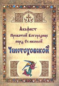 Акафист Пресвятой Богородице перед Ее иконой Ченстоховской