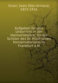 Aufgaben f?r den Unterricht in der Harmonielehre; f?r die Sch?ler des Dr. Hoch'schen Konservatoriums in Frankfurt a.M
