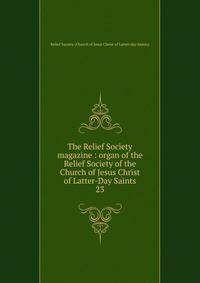 The Relief Society magazine : organ of the Relief Society of the Church of Jesus Christ of Latter-Day Saints. 23