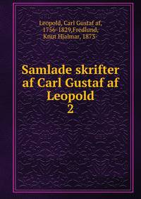 Samlade skrifter af Carl Gustaf af Leopold. 2