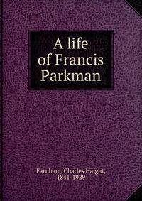 A life of Francis Parkman
