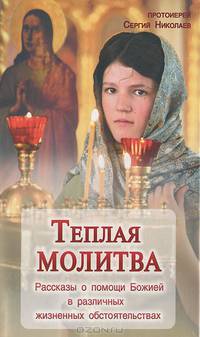 Сергий Протоиерей: Теплая молитва. Рассказы о помощи Божией в различных жизненных обстоятельствах